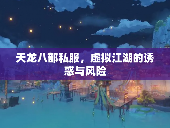 天龙八部私服，虚拟江湖的诱惑与风险