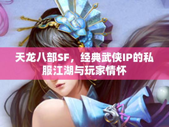 天龙八部SF，经典武侠IP的私服江湖与玩家情怀