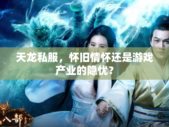天龙私服，怀旧情怀还是游戏产业的隐忧？