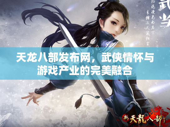 天龙八部发布网，武侠情怀与游戏产业的完美融合
