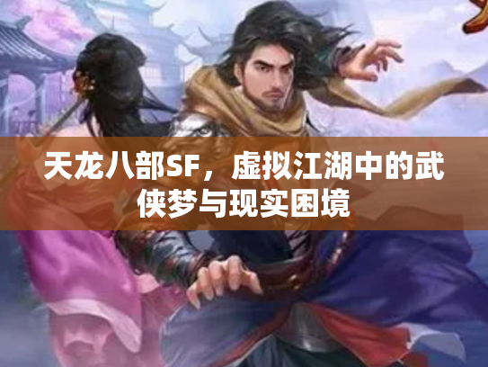 天龙八部SF，虚拟江湖中的武侠梦与现实困境