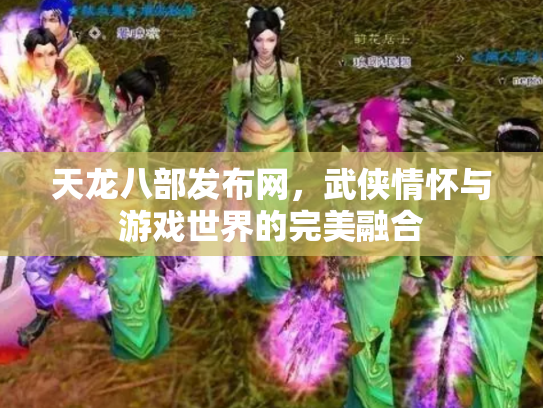 天龙八部发布网，武侠情怀与游戏世界的完美融合