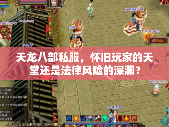天龙八部私服，怀旧玩家的天堂还是法律风险的深渊？