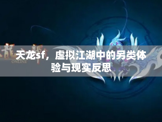天龙sf，虚拟江湖中的另类体验与现实反思