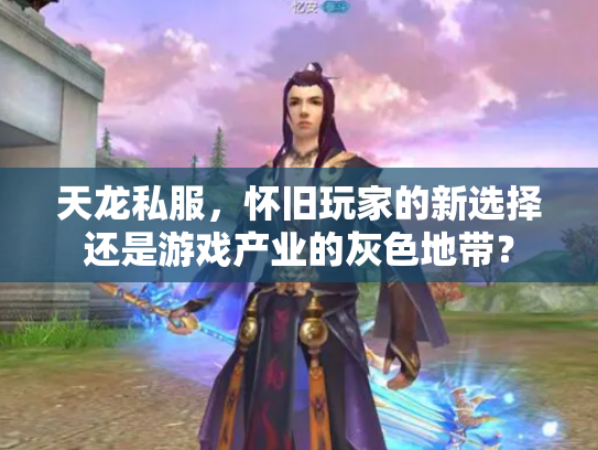 天龙私服，怀旧玩家的新选择还是游戏产业的灰色地带？