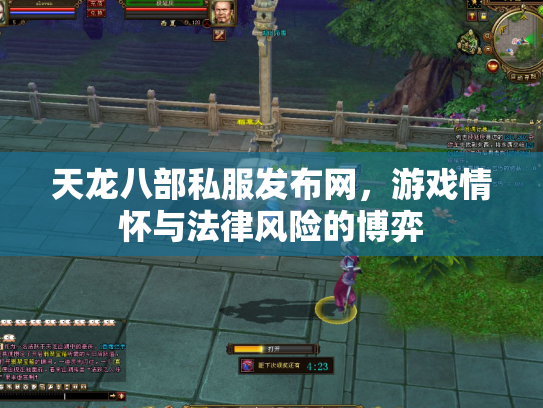 天龙八部私服发布网，游戏情怀与法律风险的博弈