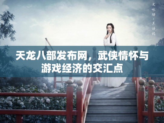 天龙八部发布网，武侠情怀与游戏经济的交汇点