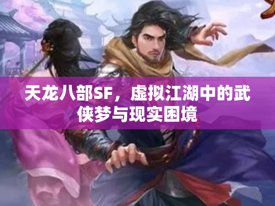 天龙八部SF，虚拟江湖中的武侠梦与现实困境