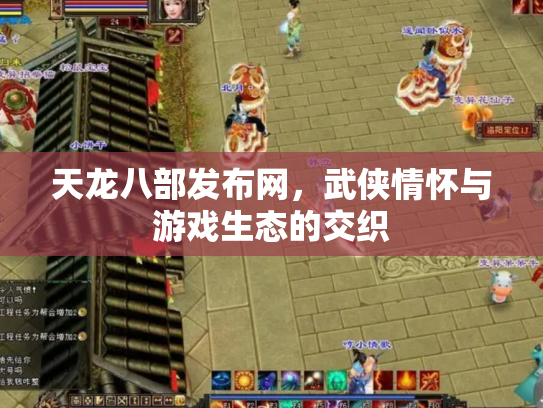 天龙八部发布网，武侠情怀与游戏生态的交织