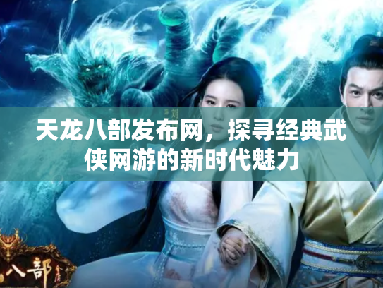 天龙八部发布网，探寻经典武侠网游的新时代魅力