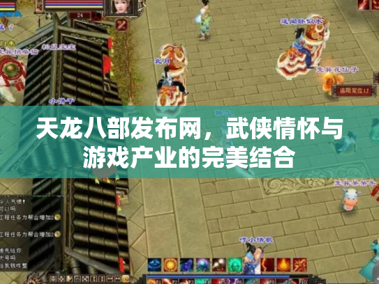 天龙八部发布网，武侠情怀与游戏产业的完美结合