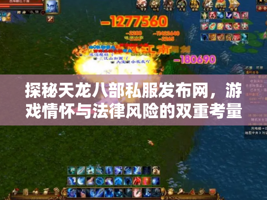探秘天龙八部私服发布网，游戏情怀与法律风险的双重考量