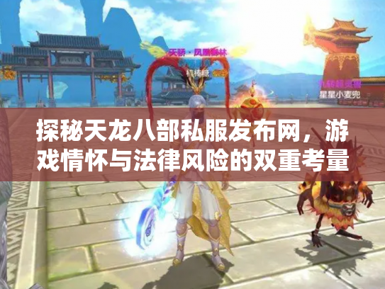 探秘天龙八部私服发布网，游戏情怀与法律风险的双重考量