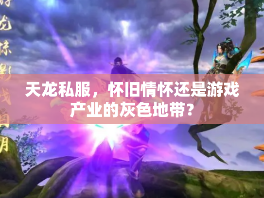 天龙私服，怀旧情怀还是游戏产业的灰色地带？