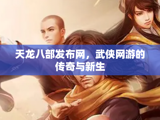 天龙八部发布网，武侠网游的传奇与新生