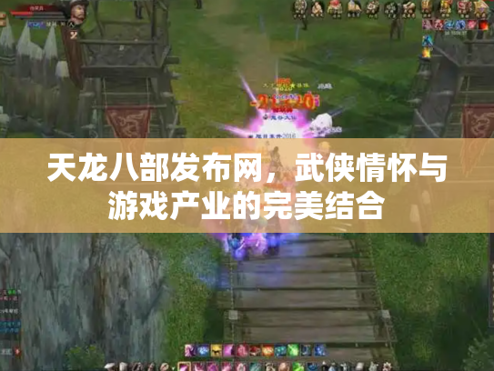 天龙八部发布网，武侠情怀与游戏产业的完美结合