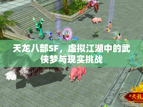 天龙八部SF，虚拟江湖中的武侠梦与现实挑战