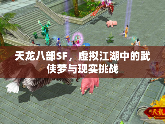 天龙八部SF，虚拟江湖中的武侠梦与现实挑战