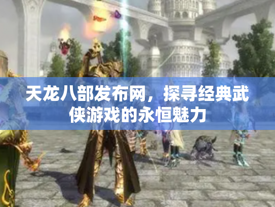 天龙八部发布网，探寻经典武侠游戏的永恒魅力
