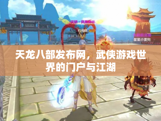 天龙八部发布网，武侠游戏世界的门户与江湖