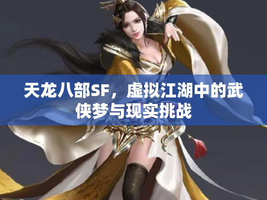 天龙八部SF，虚拟江湖中的武侠梦与现实挑战