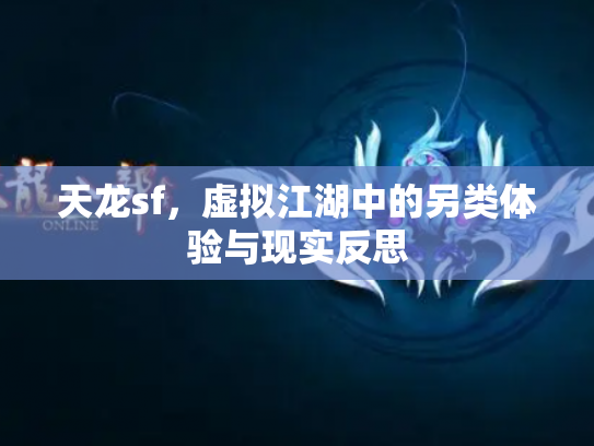 天龙sf，虚拟江湖中的另类体验与现实反思