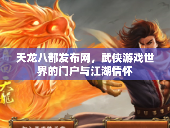 天龙八部发布网，武侠游戏世界的门户与江湖情怀