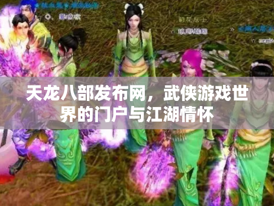 天龙八部发布网，武侠游戏世界的门户与江湖情怀