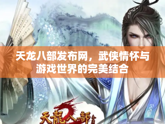 天龙八部发布网，武侠情怀与游戏世界的完美结合