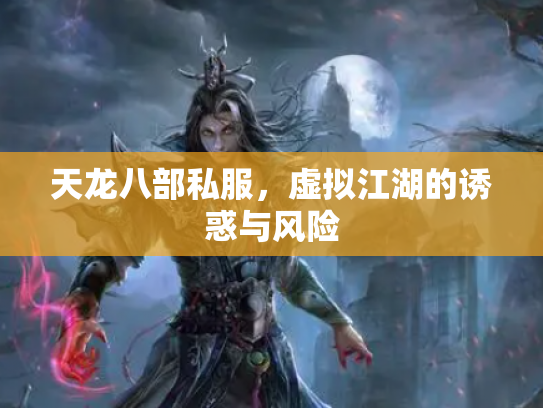 天龙八部私服，虚拟江湖的诱惑与风险
