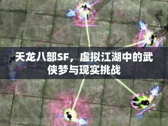 天龙八部SF，虚拟江湖中的武侠梦与现实挑战