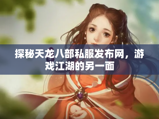 探秘天龙八部私服发布网，游戏江湖的另一面