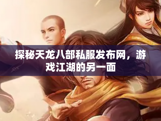 探秘天龙八部私服发布网，游戏江湖的另一面