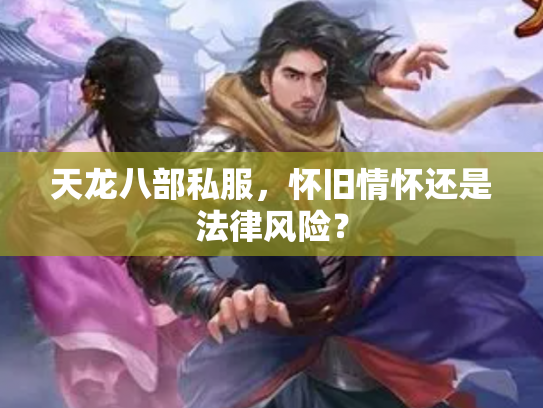 天龙八部私服，怀旧情怀还是法律风险？