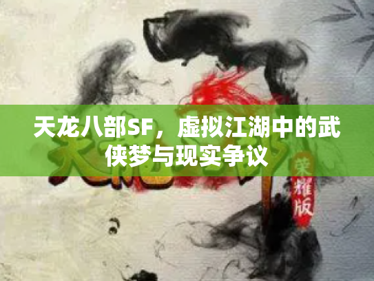 天龙八部SF，虚拟江湖中的武侠梦与现实争议