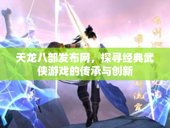 天龙八部发布网，探寻经典武侠游戏的传承与创新