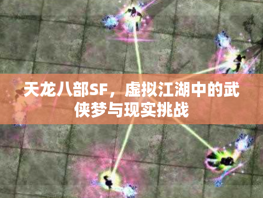 天龙八部SF，虚拟江湖中的武侠梦与现实挑战