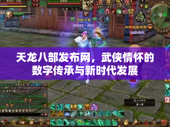 天龙八部发布网，武侠情怀的数字传承与新时代发展