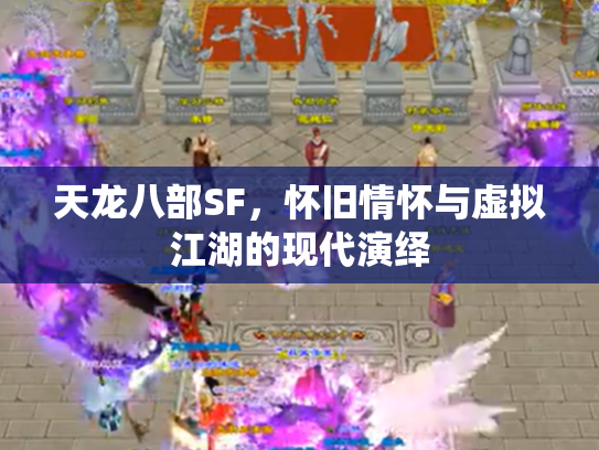 天龙八部SF，怀旧情怀与虚拟江湖的现代演绎