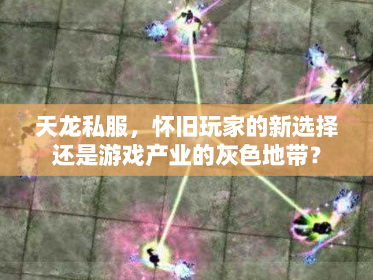 天龙私服，怀旧玩家的新选择还是游戏产业的灰色地带？