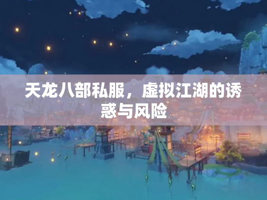 天龙八部私服，虚拟江湖的诱惑与风险