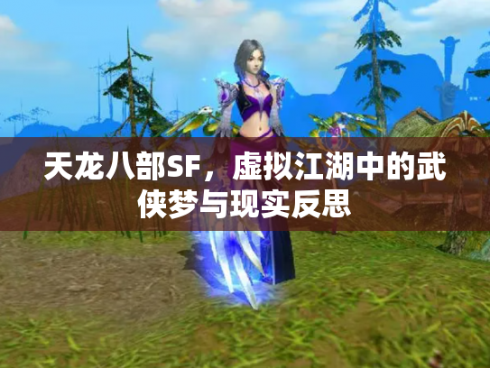 天龙八部SF，虚拟江湖中的武侠梦与现实反思
