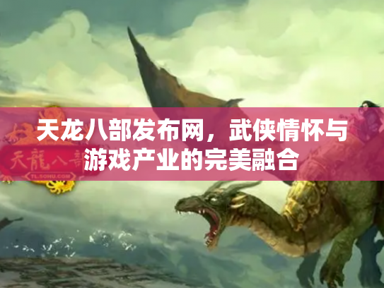 天龙八部发布网，武侠情怀与游戏产业的完美融合