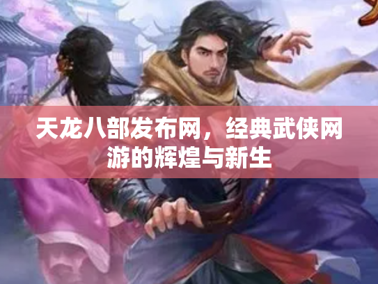 天龙八部发布网，经典武侠网游的辉煌与新生