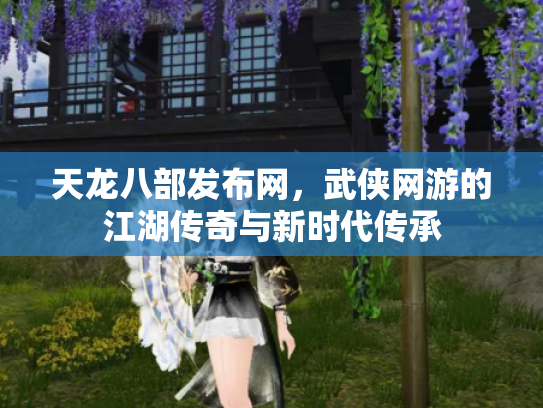 天龙八部发布网，武侠网游的江湖传奇与新时代传承