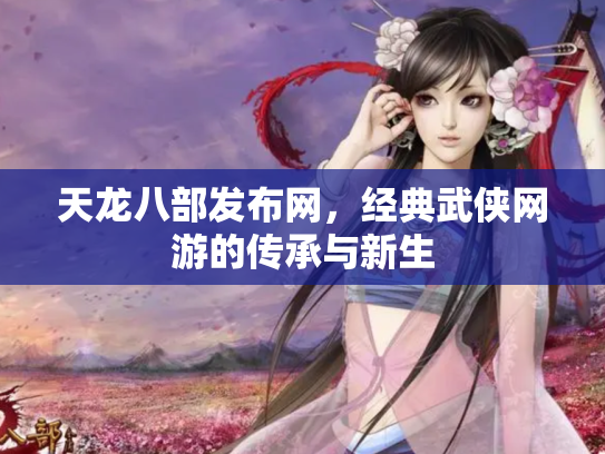 天龙八部发布网，经典武侠网游的传承与新生