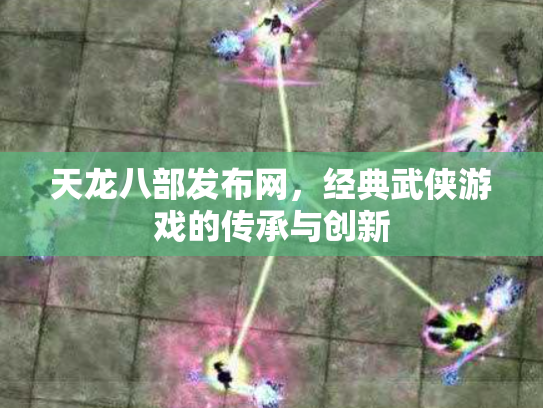 天龙八部发布网，经典武侠游戏的传承与创新