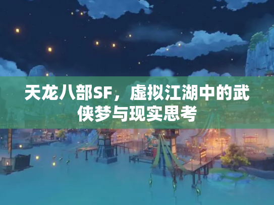 天龙八部SF，虚拟江湖中的武侠梦与现实思考