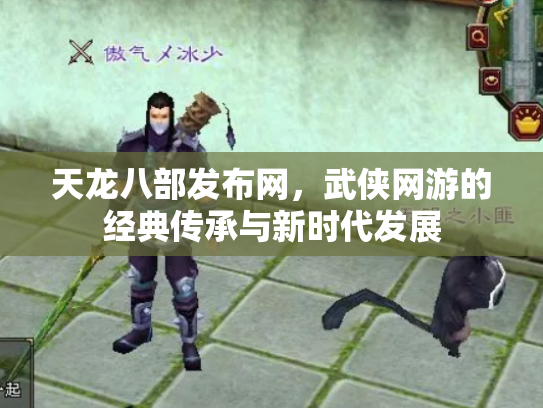 天龙八部发布网，武侠网游的经典传承与新时代发展