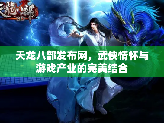 天龙八部发布网，武侠情怀与游戏产业的完美结合